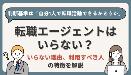 転職エージェントはいらない？利用の判断基準は「自分1人で転職活動できるかどうか」