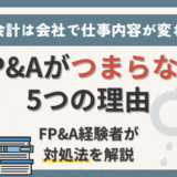 【FP&Aがつまらない5つの理由】管理会計経験者が面白くなるコツや対処法も解説！