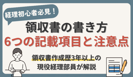 【領収書の書き方】6つの記載項目と発行時の注意点を現役経理部員が解説